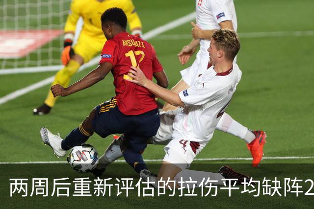 两周后重新评估的拉伤平均缺阵2.3周，约7.9场比赛