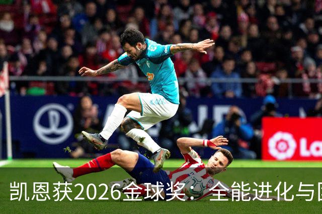 凯恩获2026金球奖：全能进化与团队默契见证传奇