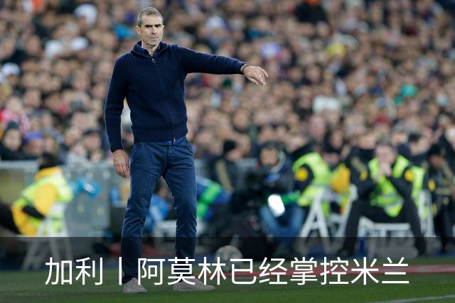 加利丨阿莫林已经掌控米兰