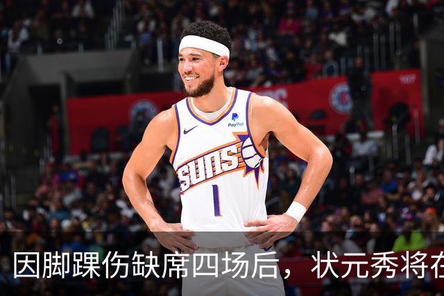 因脚踝伤缺席四场后，状元秀将在对阵骑士时迎来首秀