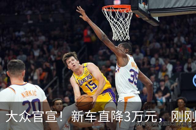 大众官宣！新车直降3万元，刚刚开售