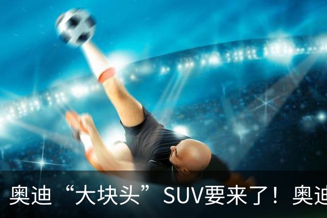 奥迪“大块头”SUV要来了！奥迪Q9现身国内，长超5米3，配367马力