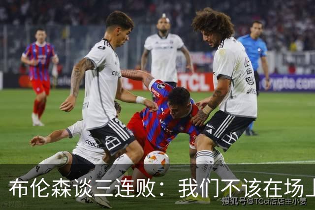 布伦森谈三连败：我们不该在场上松懈 必须把油门踩到底