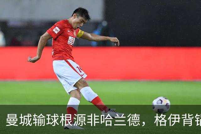 曼城输球根源非哈兰德，格伊背锅背后中场隐患亟待解决