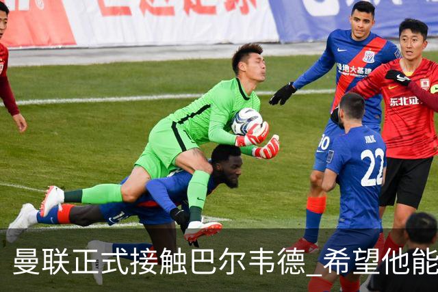 曼联正式接触巴尔韦德 希望他能带队至本赛季结束