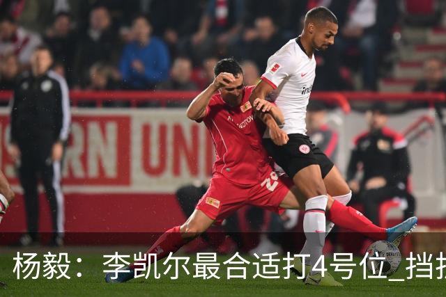 杨毅：李凯尔最合适打4号位 挡拆策应破紧逼