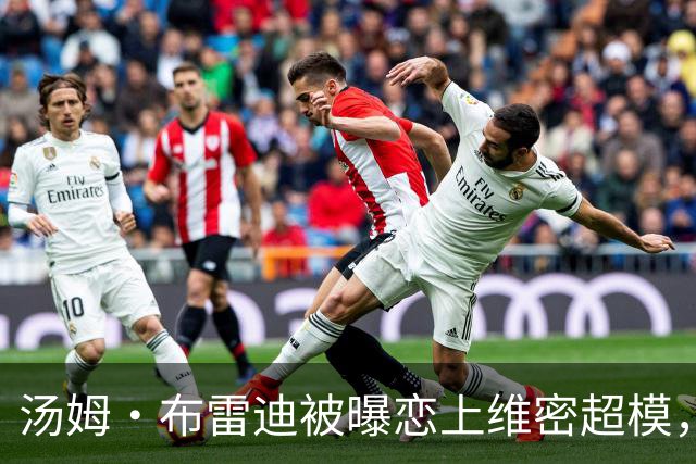 汤姆·布雷迪被曝恋上维密超模，知情人称已在一起一段时间