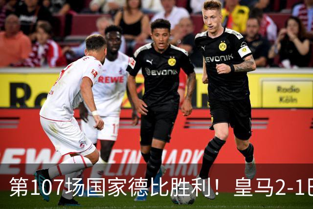 第107场国家德比胜利！皇马2-1巴萨！终结对手联赛9连胜！