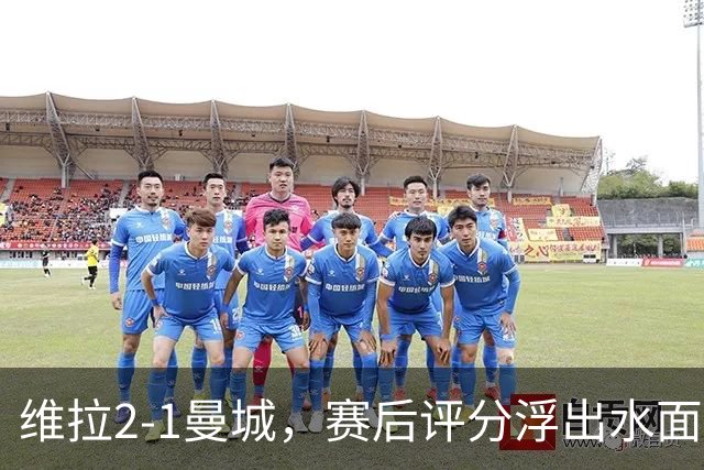 维拉2-1曼城，赛后评分浮出水面+英超最新积分榜出炉