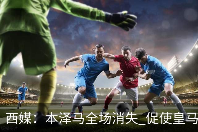西媒：本泽马全场消失 促使皇马加快引进哈兰德