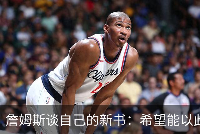 詹姆斯谈自己的新书：希望能以此激励孩子们多读书