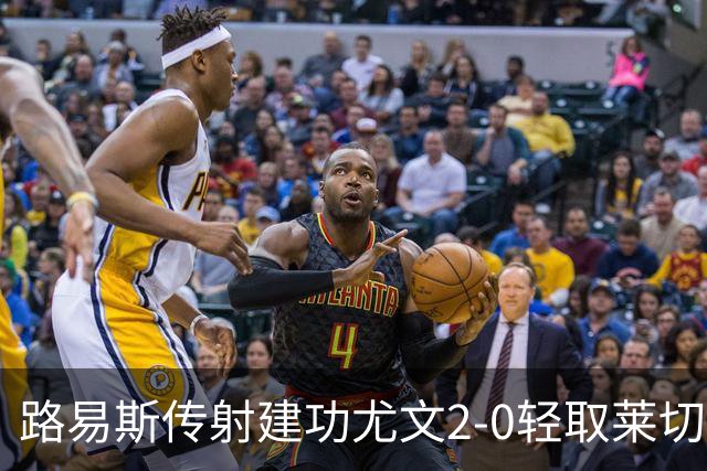 路易斯传射建功尤文2-0轻取莱切，稳扎稳打升至意甲第七