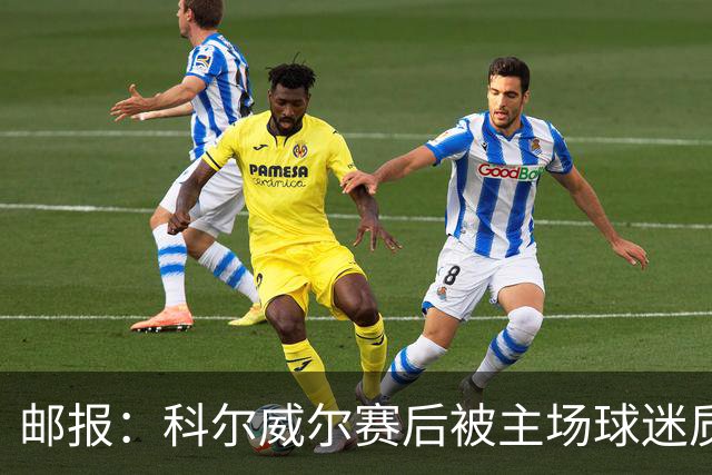邮报：科尔威尔赛后被主场球迷质疑表现，疑似起冲突