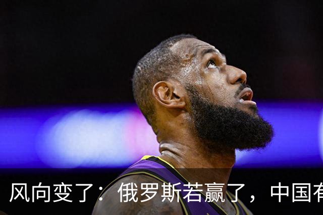 风向变了：俄罗斯若赢了，中国有3颗棋拖不得