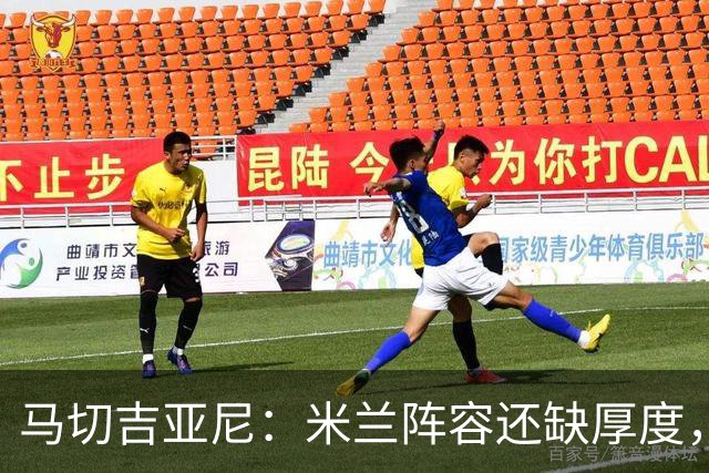 马切吉亚尼：米兰阵容还缺厚度，卡马尔达没办法当拉莫斯替补