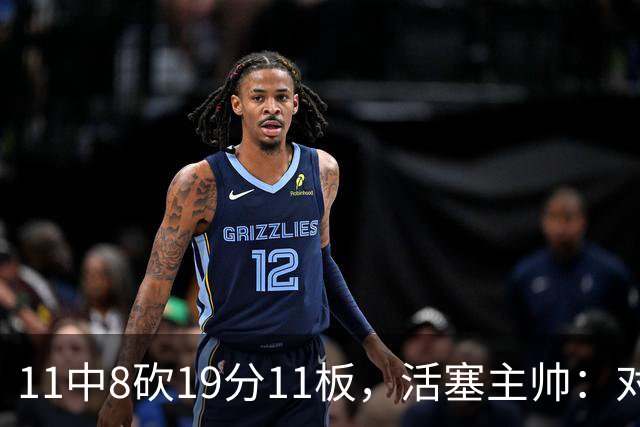 11中8砍19分11板，活塞主帅：对手很难适应他的节奏