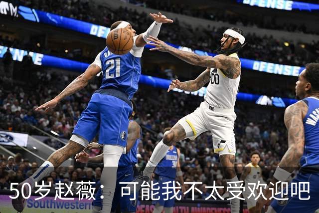 50岁赵薇：可能我不太受欢迎吧